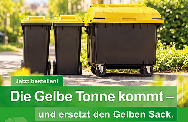 Foto von Gelben Tonnen, darunter der Text: Jetzt bestellen! Die Gelbe Tonne kommt - und ersetzt den Gelben Sack.